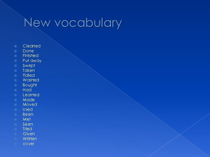 New vocabulary Cleaned Done Finished Put away Swept Taken Tidied Washed Bought Had Learned
