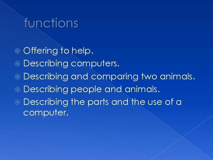 functions Offering to help. Describing computers. Describing and comparing two animals. Describing people and
