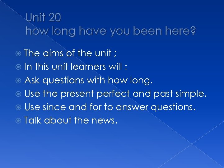 Unit 20 how long have you been here? The aims of the unit ;