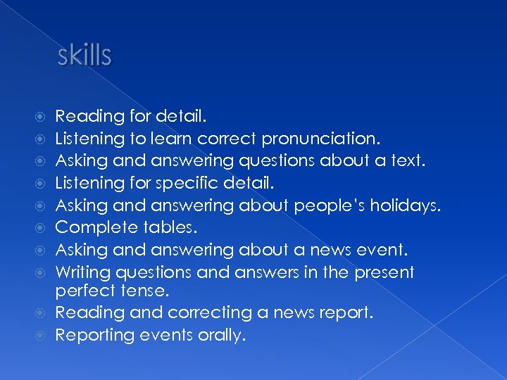 skills Reading for detail. Listening to learn correct pronunciation. Asking and answering questions about