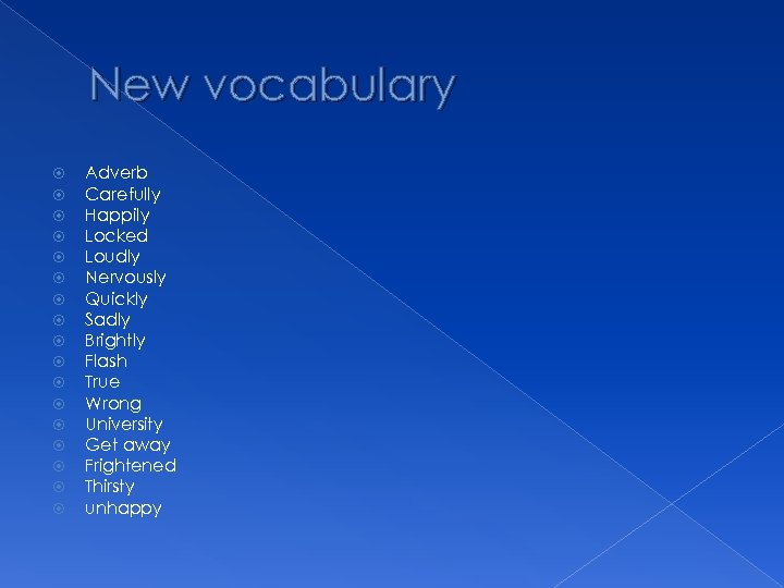 New vocabulary Adverb Carefully Happily Locked Loudly Nervously Quickly Sadly Brightly Flash True Wrong