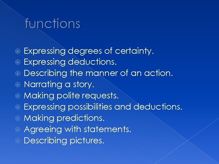 functions Expressing degrees of certainty. Expressing deductions. Describing the manner of an action. Narrating