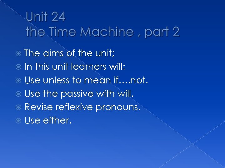 Unit 24 the Time Machine , part 2 The aims of the unit; In