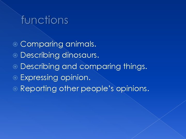 functions Comparing animals. Describing dinosaurs. Describing and comparing things. Expressing opinion. Reporting other people’s