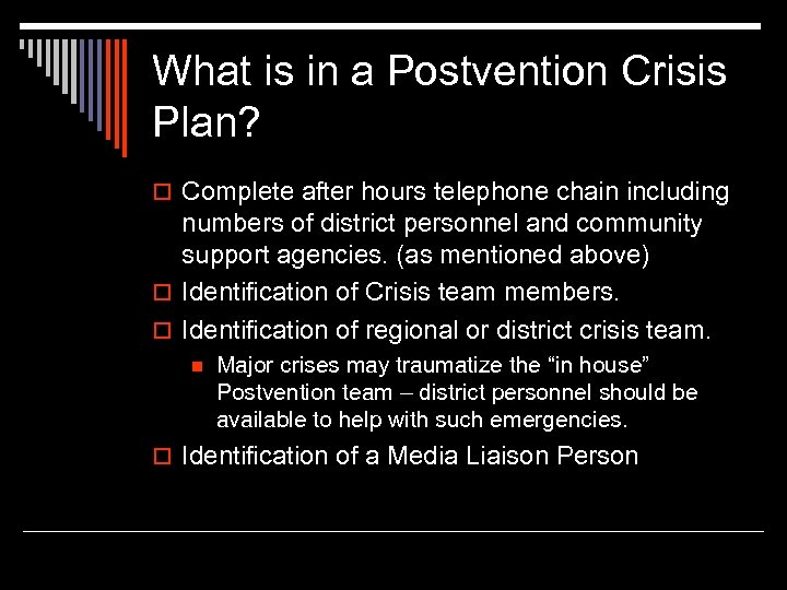 What is in a Postvention Crisis Plan? o Complete after hours telephone chain including