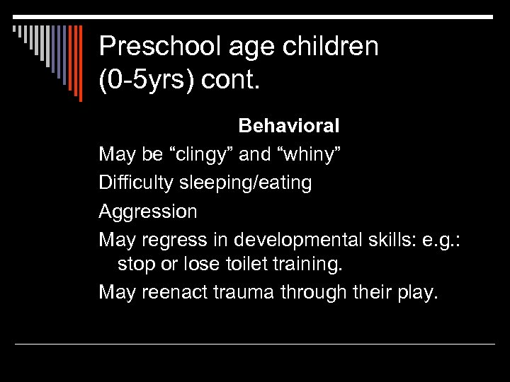 Preschool age children (0 -5 yrs) cont. Behavioral May be “clingy” and “whiny” Difficulty
