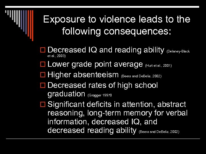 Exposure to violence leads to the following consequences: o Decreased IQ and reading ability
