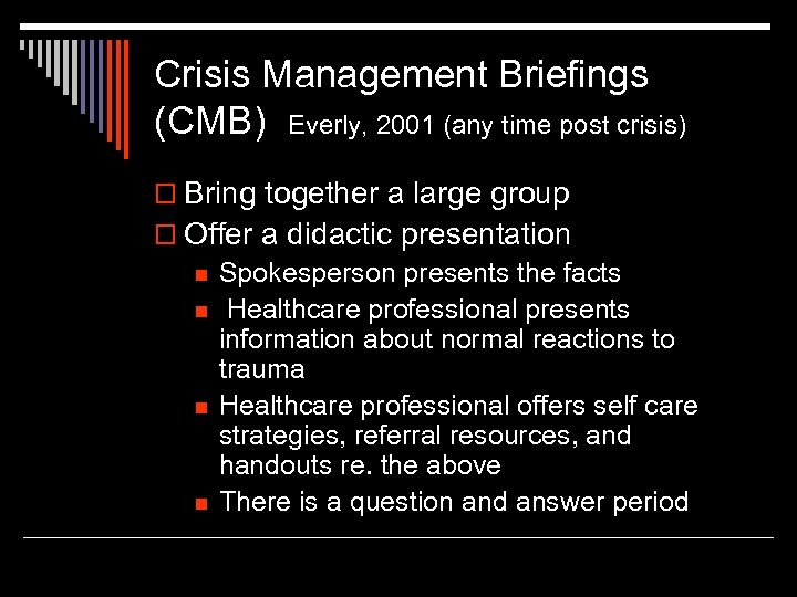 Crisis Management Briefings (CMB) Everly, 2001 (any time post crisis) o Bring together a