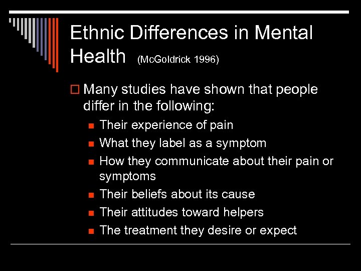 Ethnic Differences in Mental Health (Mc. Goldrick 1996) o Many studies have shown that