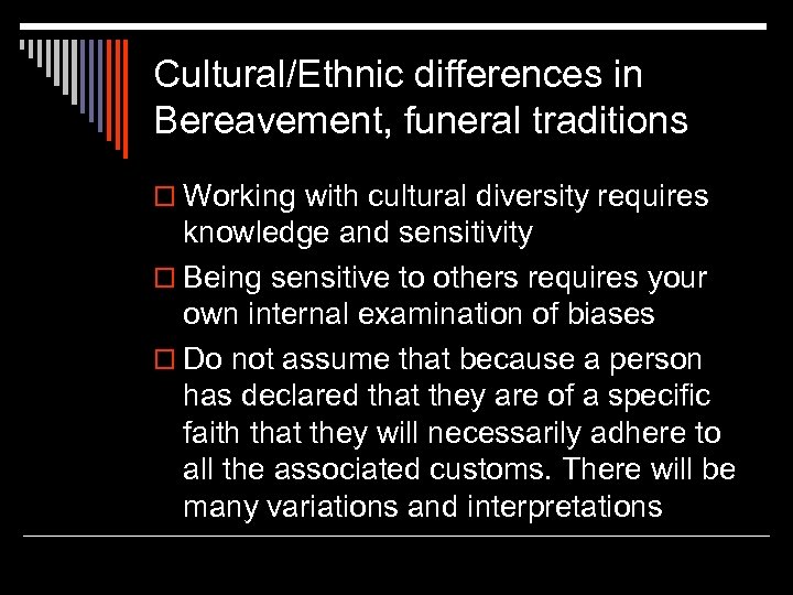 Cultural/Ethnic differences in Bereavement, funeral traditions o Working with cultural diversity requires knowledge and