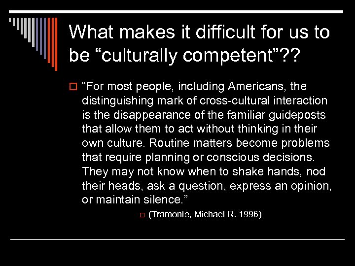 What makes it difficult for us to be “culturally competent”? ? o “For most