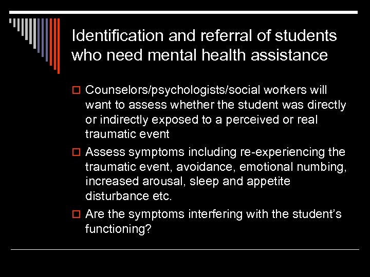 Identification and referral of students who need mental health assistance o Counselors/psychologists/social workers will