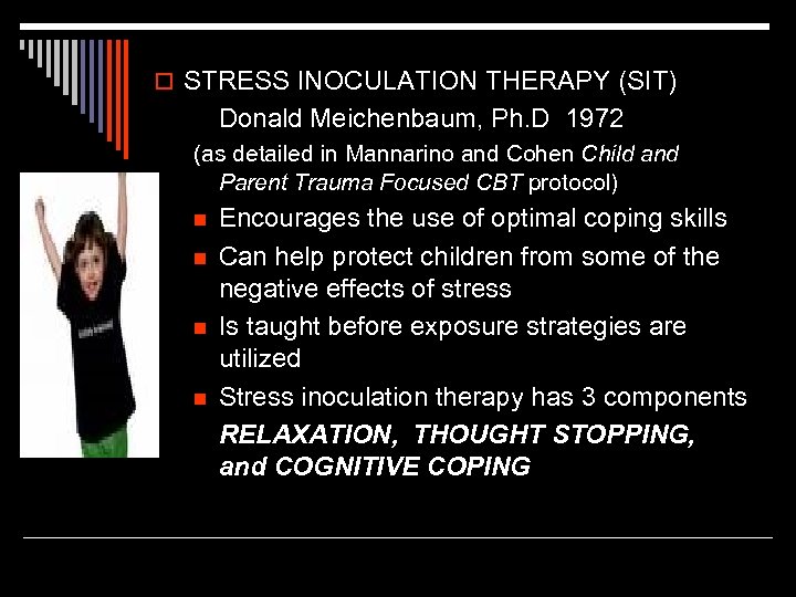 o STRESS INOCULATION THERAPY (SIT) Donald Meichenbaum, Ph. D 1972 (as detailed in Mannarino