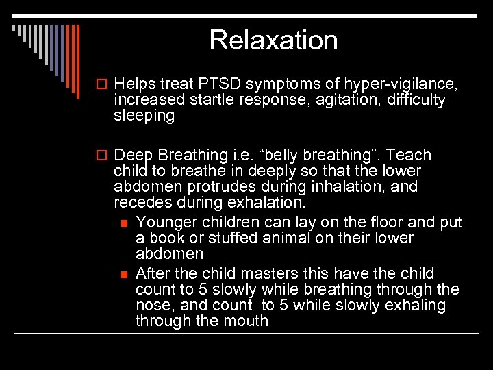 Relaxation o Helps treat PTSD symptoms of hyper-vigilance, increased startle response, agitation, difficulty sleeping
