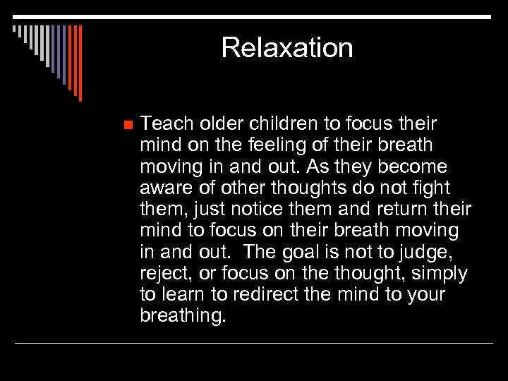 Relaxation n Teach older children to focus their mind on the feeling of their