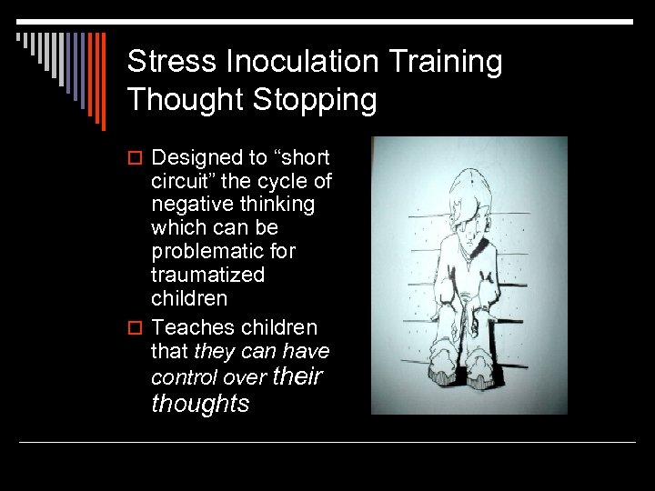 Stress Inoculation Training Thought Stopping o Designed to “short circuit” the cycle of negative