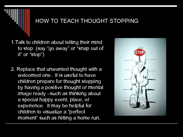 HOW TO TEACH THOUGHT STOPPING 1. Talk to children about telling their mind to