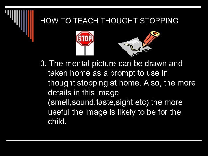HOW TO TEACH THOUGHT STOPPING 3. The mental picture can be drawn and taken