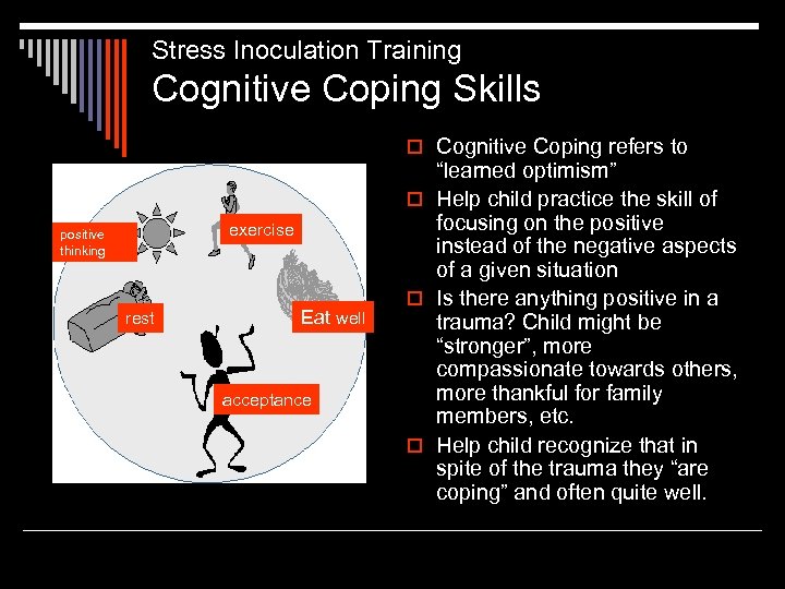 Stress Inoculation Training Cognitive Coping Skills o Cognitive Coping refers to exercise positive thinking