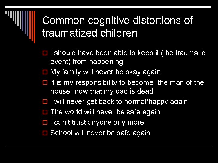 Common cognitive distortions of traumatized children o I should have been able to keep