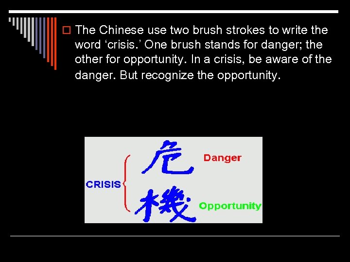 o The Chinese use two brush strokes to write the word ‘crisis. ’ One