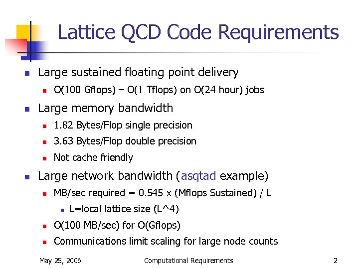 Lattice QCD Code Requirements n Large sustained floating point delivery n n O(100 Gflops)