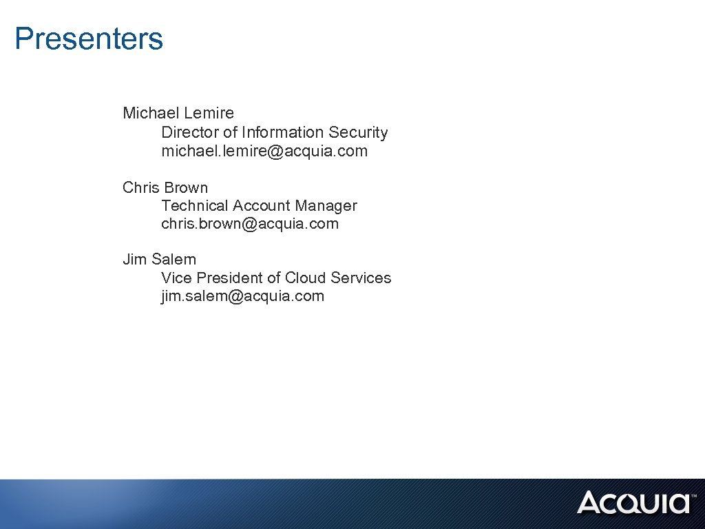 Presenters Michael Lemire Director of Information Security michael. lemire@acquia. com Chris Brown Technical Account