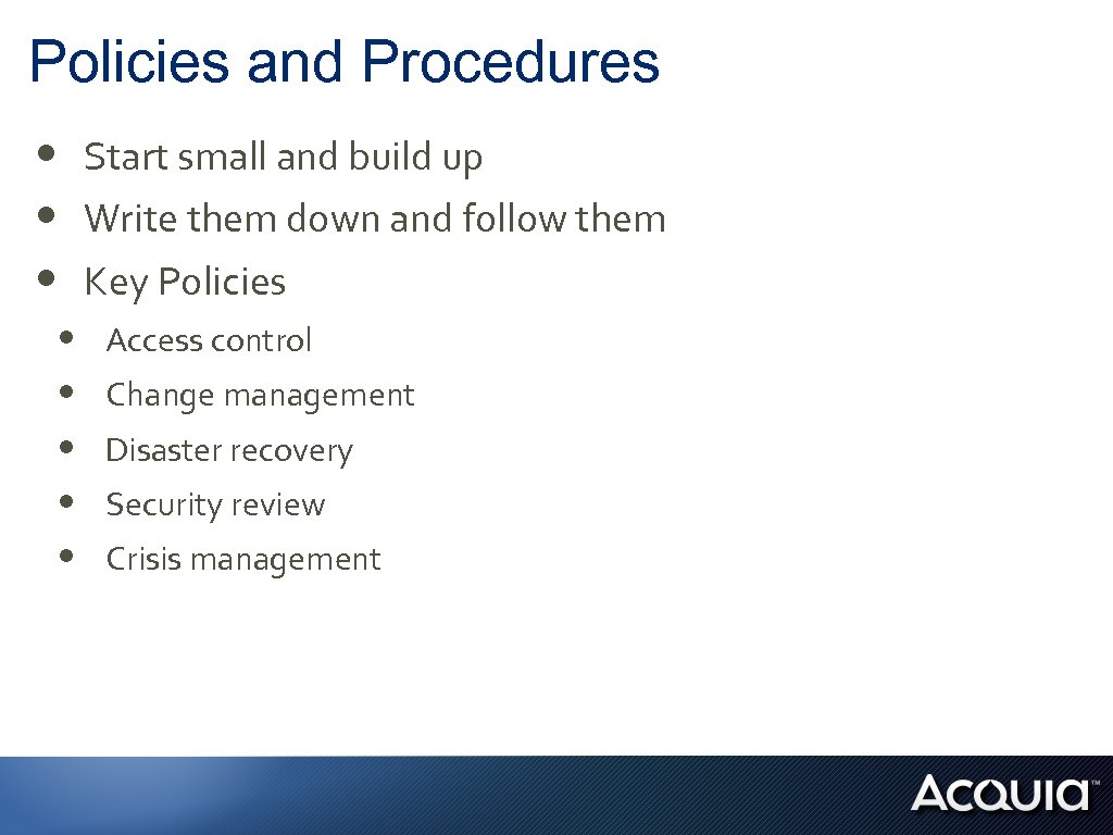Policies and Procedures • • Start small and build up Write them down and