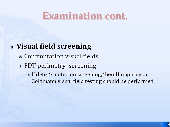 Examination cont. Visual field screening Confrontation visual fields FDT perimetry screening If defects noted