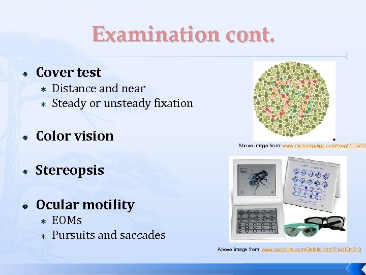 Examination cont. Cover test Distance and near Steady or unsteady fixation Color vision Stereopsis