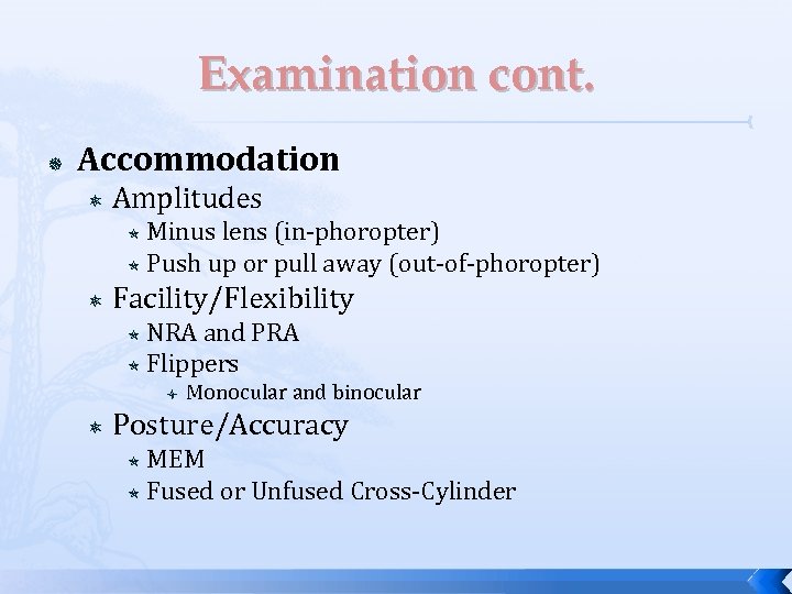 Examination cont. Accommodation Amplitudes Minus lens (in-phoropter) Push up or pull away (out-of-phoropter) Facility/Flexibility