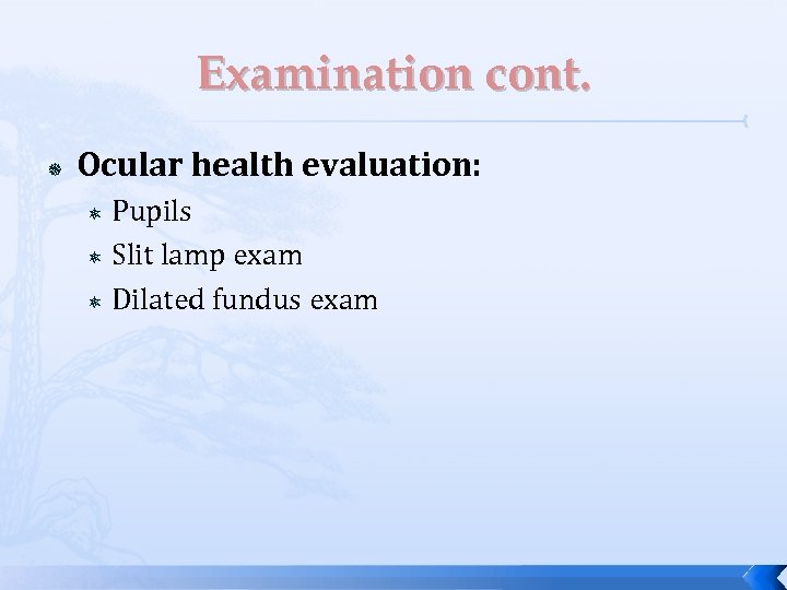 Examination cont. Ocular health evaluation: Pupils Slit lamp exam Dilated fundus exam 