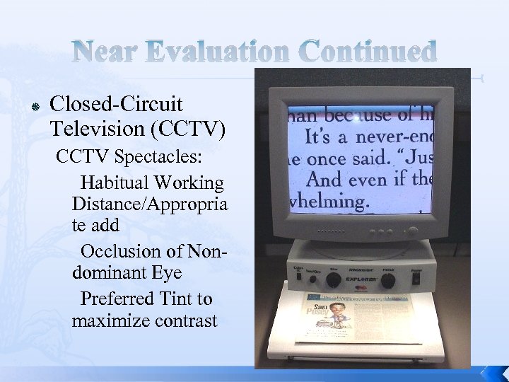 Near Evaluation Continued Closed-Circuit Television (CCTV) CCTV Spectacles: Habitual Working Distance/Appropria te add Occlusion