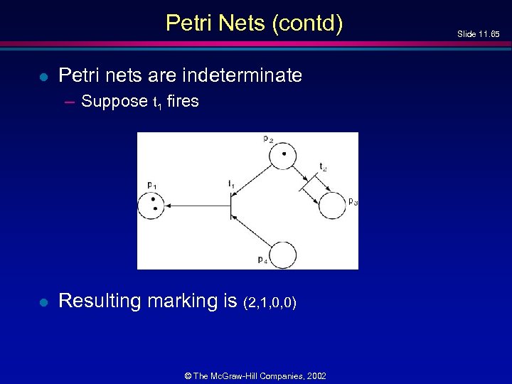 Petri Nets (contd) l Petri nets are indeterminate – Suppose t 1 fires l
