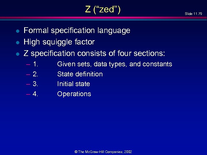 Z (“zed”) l l l Formal specification language High squiggle factor Z specification consists