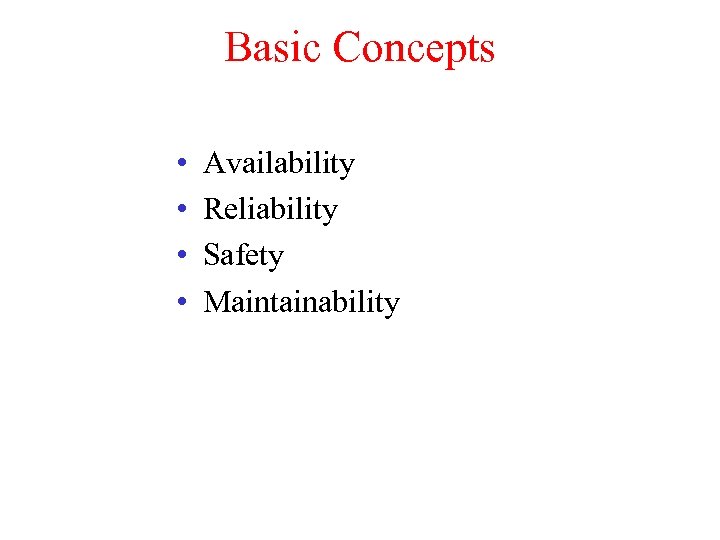 Basic Concepts • • Availability Reliability Safety Maintainability 