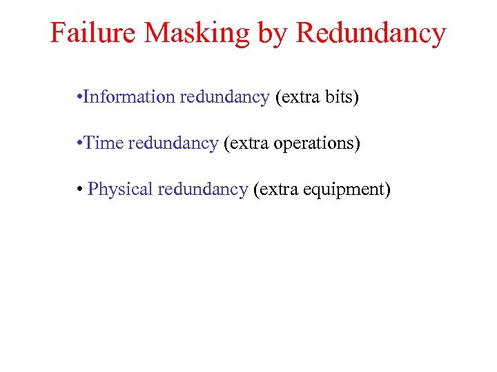 Failure Masking by Redundancy • Information redundancy (extra bits) • Time redundancy (extra operations)