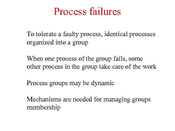 Process failures To tolerate a faulty process, identical processes organized into a group When