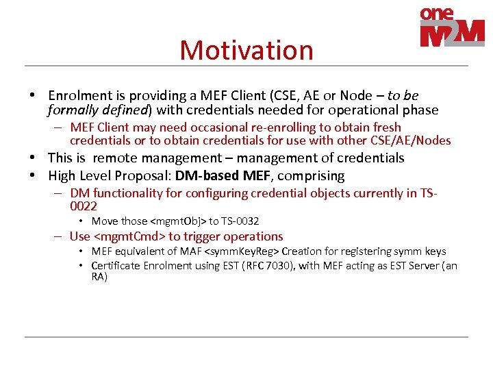 Motivation • Enrolment is providing a MEF Client (CSE, AE or Node – to