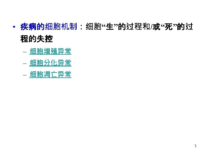  • 疾病的细胞机制：细胞“生”的过程和/或“死”的过 程的失控 – 细胞增殖异常 – 细胞分化异常 – 细胞凋亡异常 3 