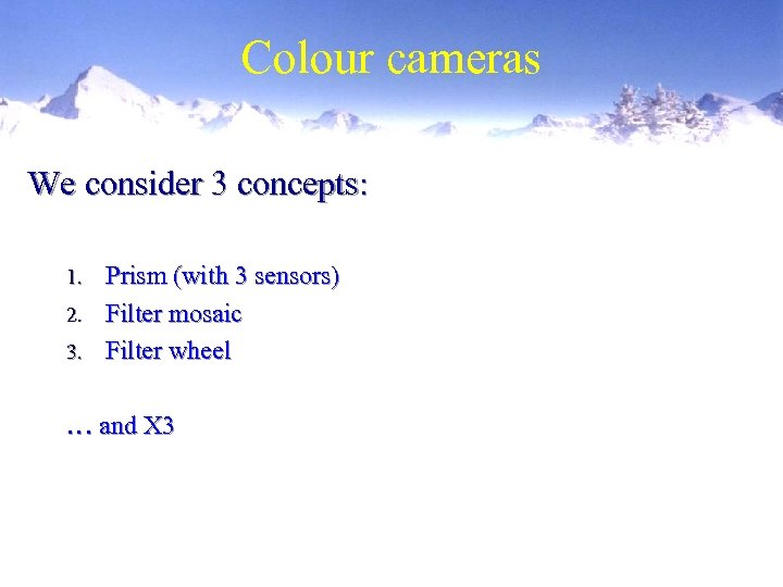 Colour cameras We consider 3 concepts: Prism (with 3 sensors) 2. Filter mosaic 3.