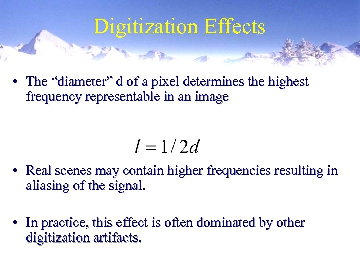 Digitization Effects • The “diameter” d of a pixel determines the highest frequency representable