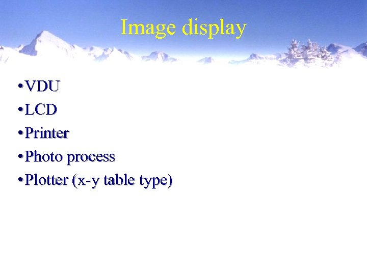 Image display • VDU • LCD • Printer • Photo process • Plotter (x-y