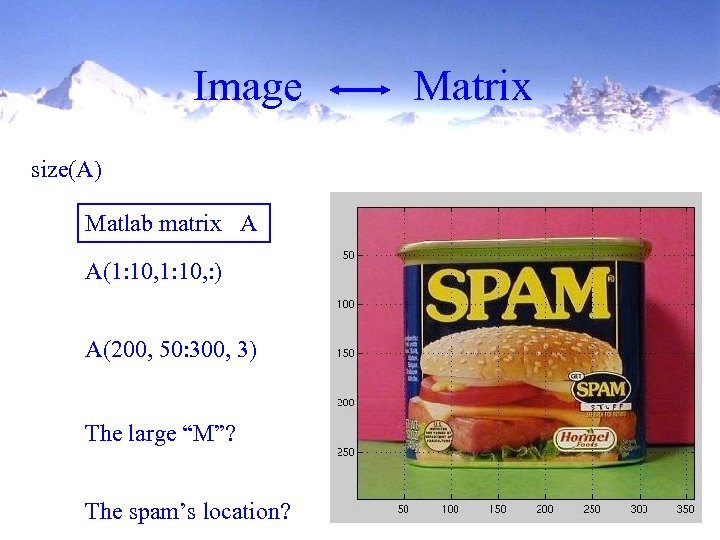 Image size(A) Matlab matrix A A(1: 10, : ) A(200, 50: 300, 3) The