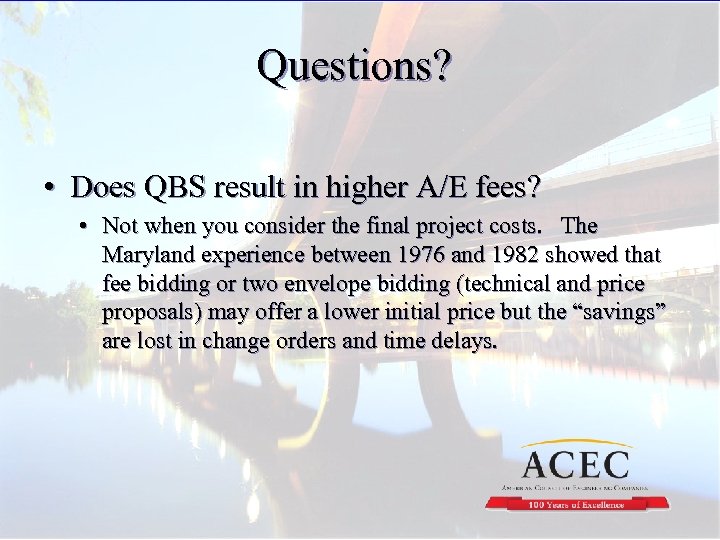 Questions? • Does QBS result in higher A/E fees? • Not when you consider