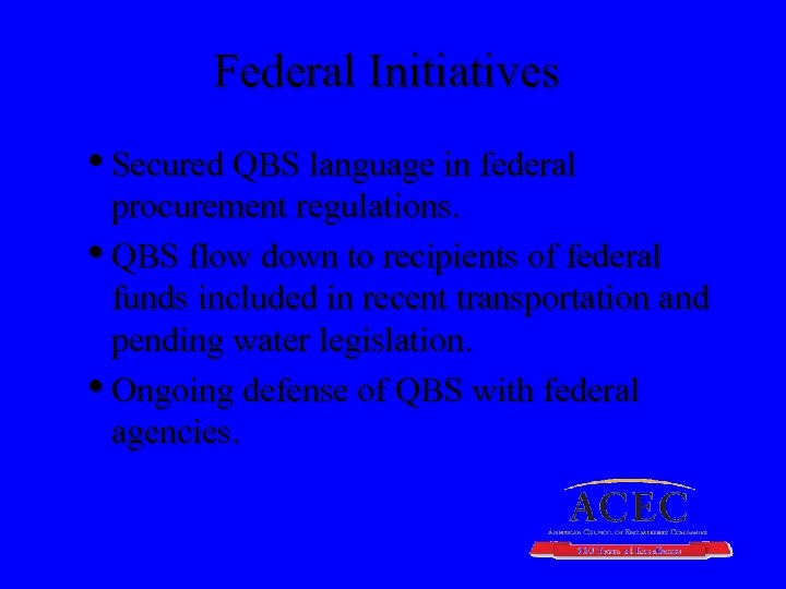 Federal Initiatives • Secured QBS language in federal procurement regulations. • QBS flow down