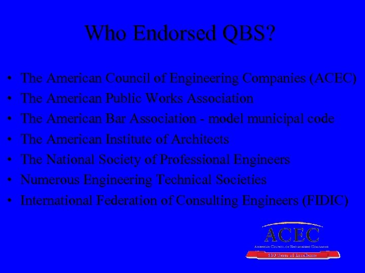 Who Endorsed QBS? • • The American Council of Engineering Companies (ACEC) The American