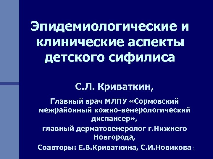 Эпидемиологические и клинические аспекты детского сифилиса С. Л. Криваткин, главный врач МЛПУ «Сормовский межрайонный
