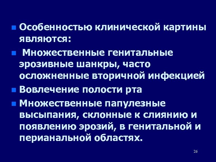 Особенностью клинической картины являются: n Множественные генитальные эрозивные шанкры, часто осложненные вторичной инфекцией n