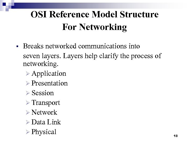 OSI Reference Model Structure For Networking § Breaks networked communications into seven layers. Layers